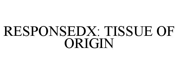 Trademark Logo RESPONSEDX: TISSUE OF ORIGIN