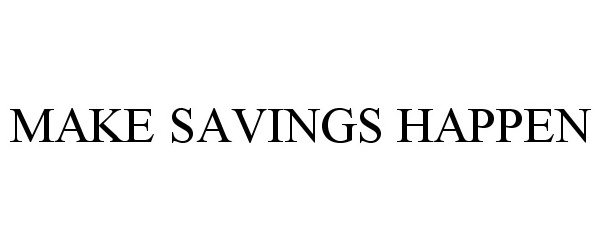 Trademark Logo MAKE SAVINGS HAPPEN