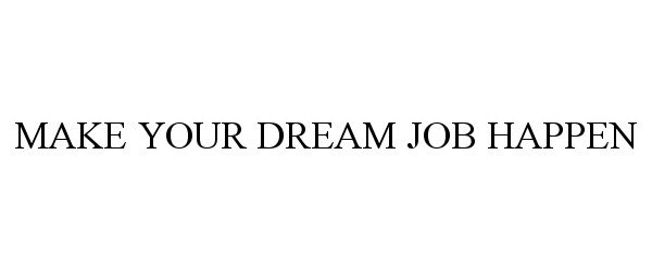  MAKE YOUR DREAM JOB HAPPEN