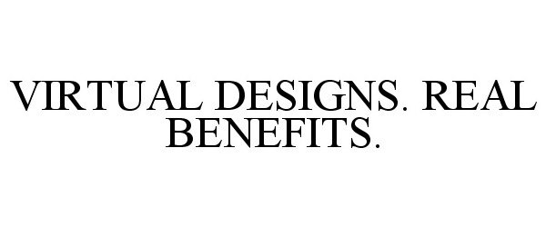 Trademark Logo VIRTUAL DESIGNS. REAL BENEFITS.