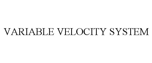 Trademark Logo VARIABLE VELOCITY SYSTEM