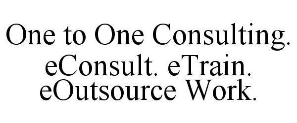 Trademark Logo ONE TO ONE CONSULTING. ECONSULT. ETRAIN. EOUTSOURCE WORK.