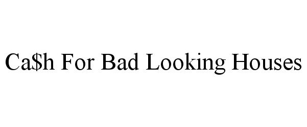  CA$H FOR BAD LOOKING HOUSES