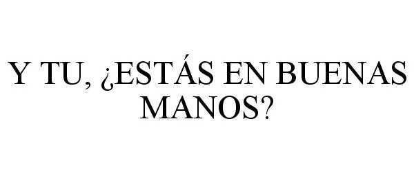  Y TU, Â¿ESTÃS EN BUENAS MANOS?