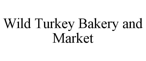 Trademark Logo WILD TURKEY BAKERY AND MARKET