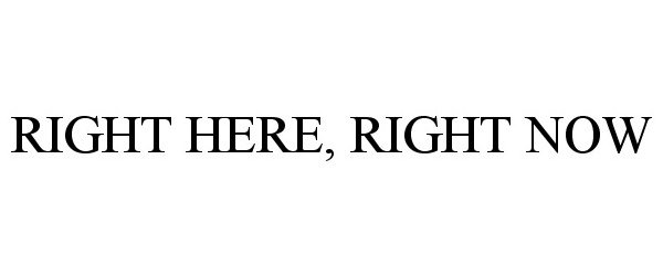 RIGHT HERE, RIGHT NOW