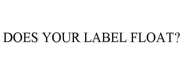 Trademark Logo DOES YOUR LABEL FLOAT?