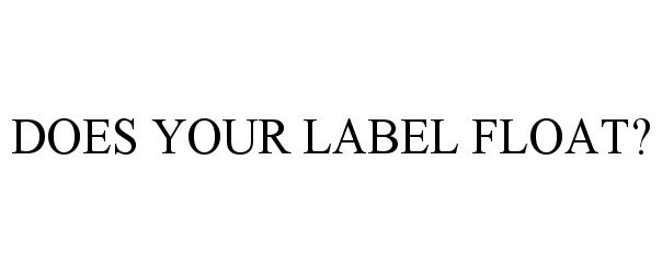  DOES YOUR LABEL FLOAT?