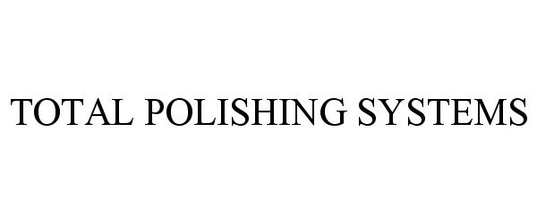  TOTAL POLISHING SYSTEMS