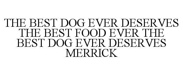  THE BEST DOG EVER DESERVES THE BEST FOOD EVER THE BEST DOG EVER DESERVES MERRICK