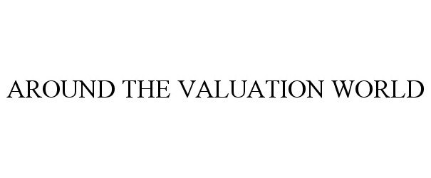 Trademark Logo AROUND THE VALUATION WORLD