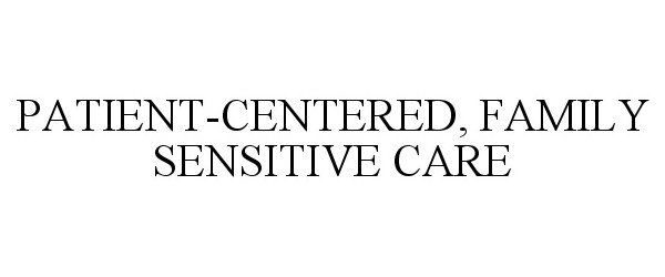 Trademark Logo PATIENT-CENTERED, FAMILY SENSITIVE CARE