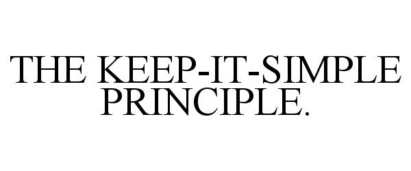  THE KEEP-IT-SIMPLE PRINCIPLE.