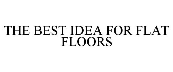  THE BEST IDEA FOR FLAT FLOORS