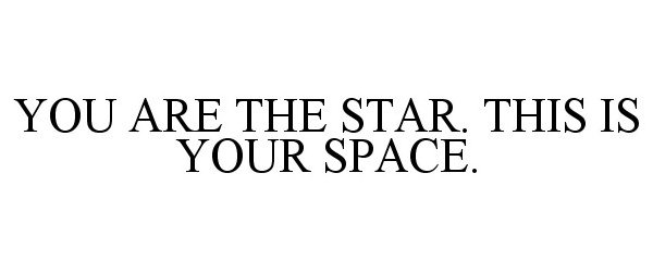  YOU ARE THE STAR. THIS IS YOUR SPACE.