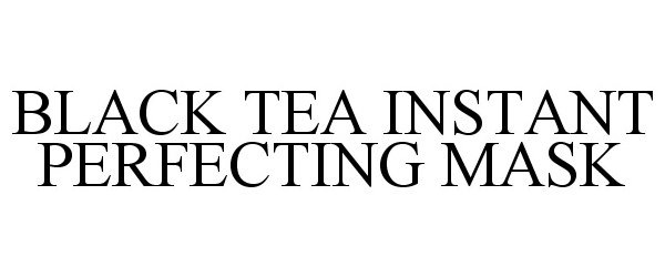 Trademark Logo BLACK TEA INSTANT PERFECTING MASK