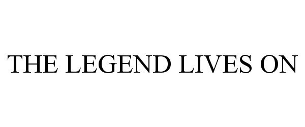 Trademark Logo THE LEGEND LIVES ON