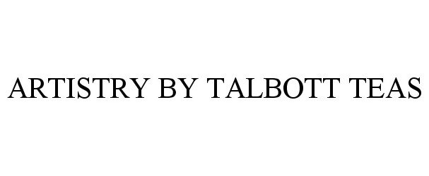 Trademark Logo ARTISTRY BY TALBOTT TEAS