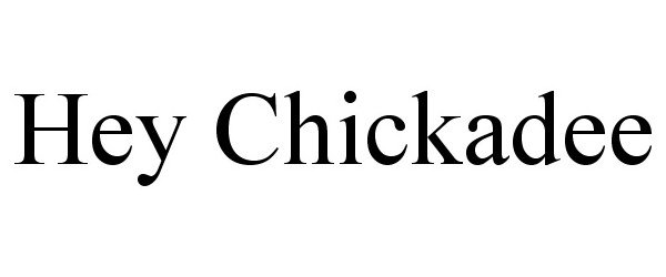 Trademark Logo HEY CHICKADEE