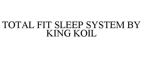Trademark Logo TOTAL FIT SLEEP SYSTEM BY KING KOIL