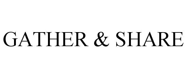 Trademark Logo GATHER &amp; SHARE