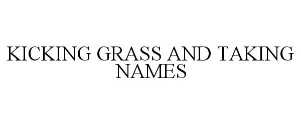 Trademark Logo KICKING GRASS AND TAKING NAMES