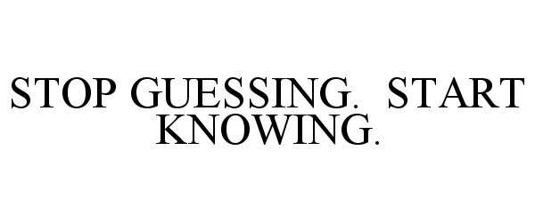  STOP GUESSING. START KNOWING.