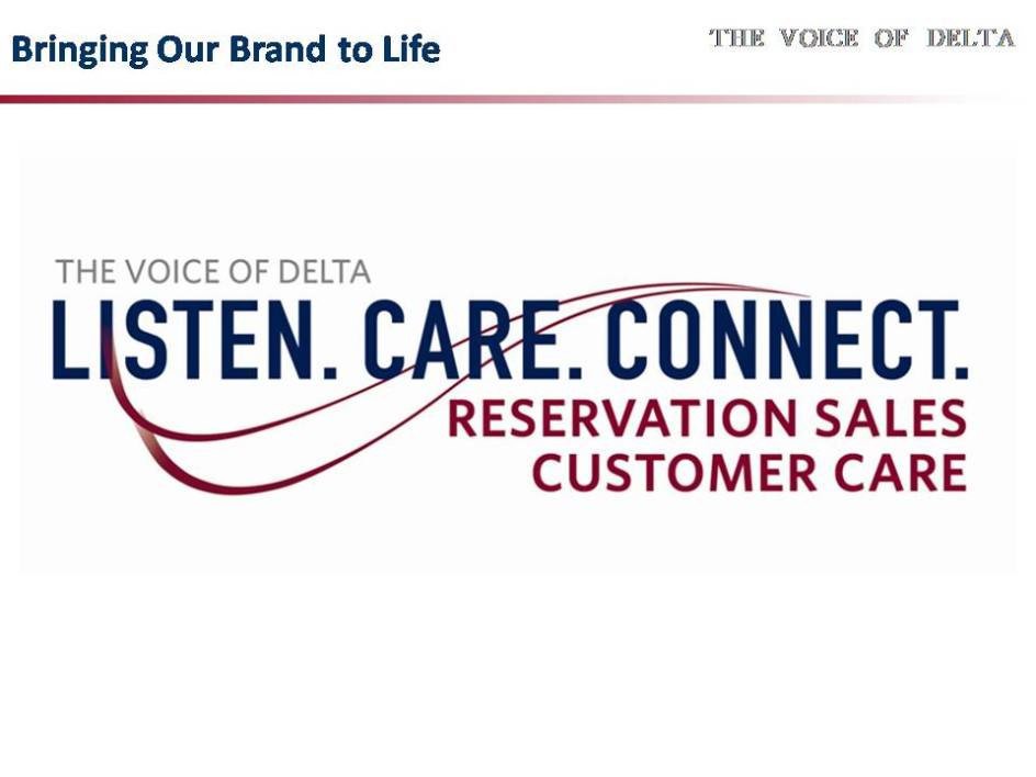  BRINGING OUR BRAND TO LIFE THE VOICE OF DELTA THE VOICE OF DELTA LISTEN. CARE.. CONNECT. RESERVATION SALES CUSTOMER CARE