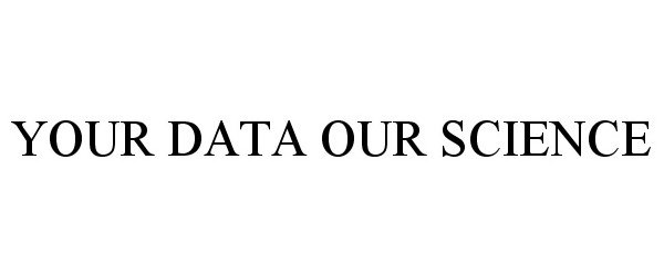  YOUR DATA OUR SCIENCE