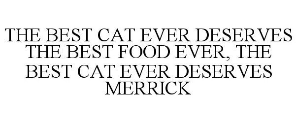 Trademark Logo THE BEST CAT EVER DESERVES THE BEST FOOD EVER, THE BEST CAT EVER DESERVES MERRICK