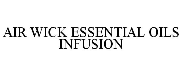 Trademark Logo AIR WICK ESSENTIAL OILS INFUSION