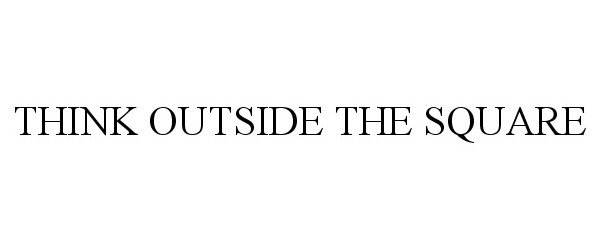  THINK OUTSIDE THE SQUARE