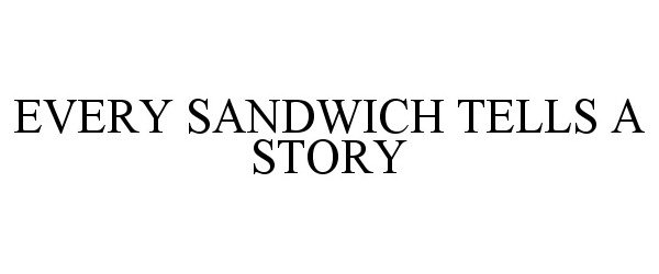  EVERY SANDWICH TELLS A STORY