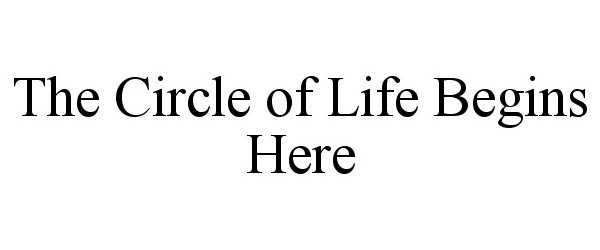 Trademark Logo THE CIRCLE OF LIFE BEGINS HERE