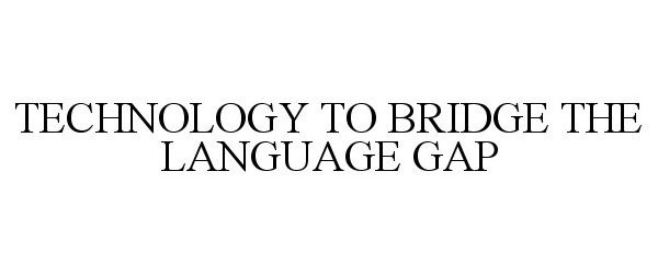 Trademark Logo TECHNOLOGY TO BRIDGE THE LANGUAGE GAP