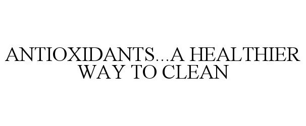  ANTIOXIDANTS...A HEALTHIER WAY TO CLEAN