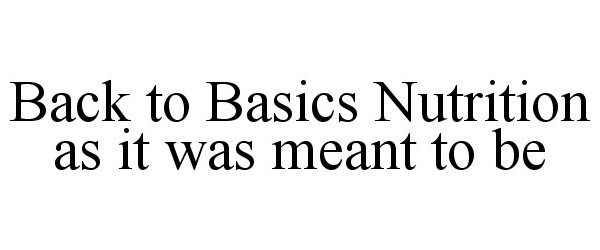 Trademark Logo BACK TO BASICS NUTRITION AS IT WAS MEANT TO BE