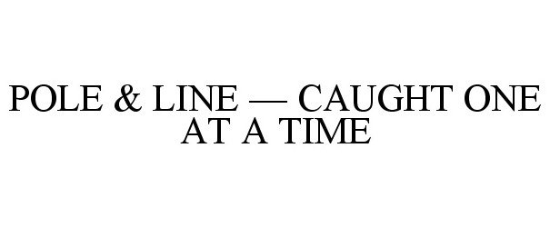 Trademark Logo POLE &amp; LINE - CAUGHT ONE AT A TIME