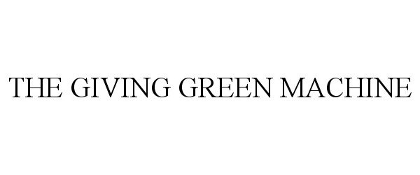 Trademark Logo THE GIVING GREEN MACHINE