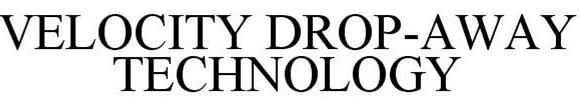 Trademark Logo VELOCITY DROP-AWAY TECHNOLOGY