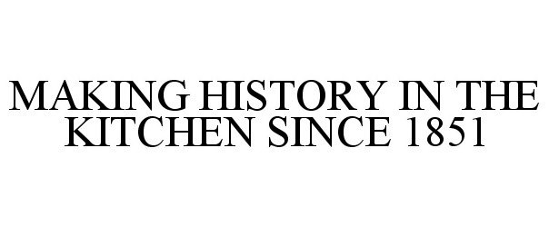  MAKING HISTORY IN THE KITCHEN SINCE 1851