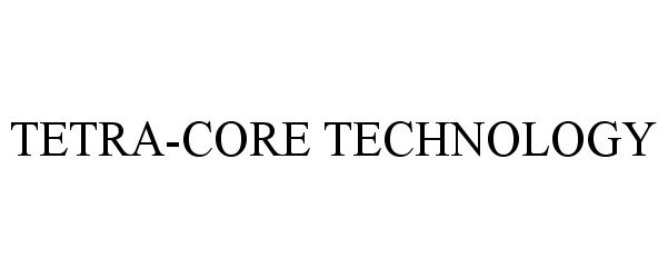 Trademark Logo TETRA-CORE TECHNOLOGY