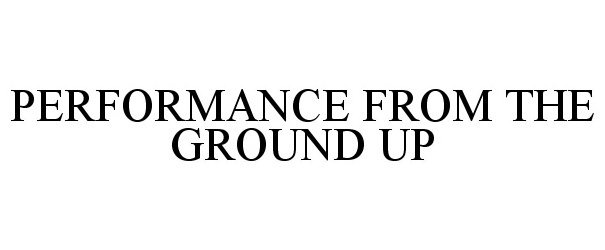  PERFORMANCE FROM THE GROUND UP