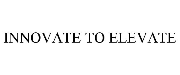 Trademark Logo INNOVATE TO ELEVATE