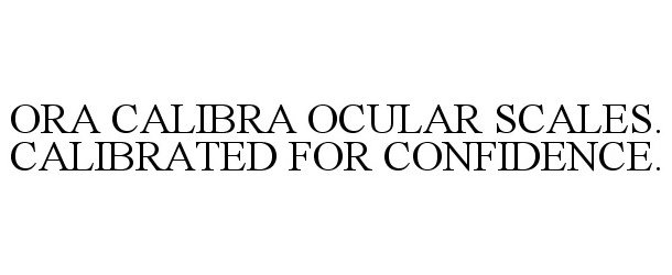  ORA CALIBRA OCULAR SCALES. CALIBRATED FOR CONFIDENCE.