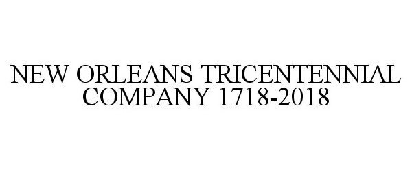 Trademark Logo NEW ORLEANS TRICENTENNIAL COMPANY 1718-2018
