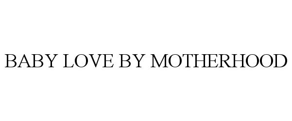 Trademark Logo BABY LOVE BY MOTHERHOOD
