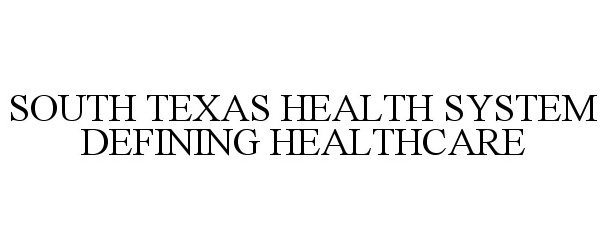  SOUTH TEXAS HEALTH SYSTEM DEFINING HEALTHCARE