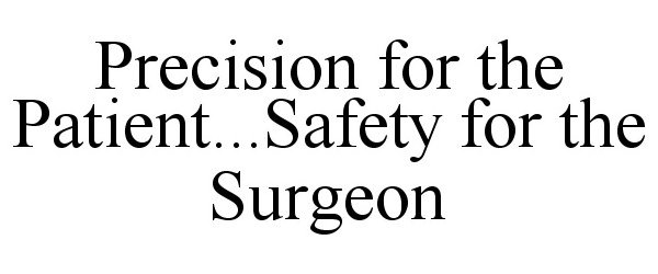 Trademark Logo PRECISION FOR THE PATIENT...SAFETY FOR THE SURGEON