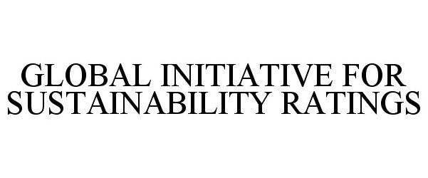 Trademark Logo GLOBAL INITIATIVE FOR SUSTAINABILITY RATINGS